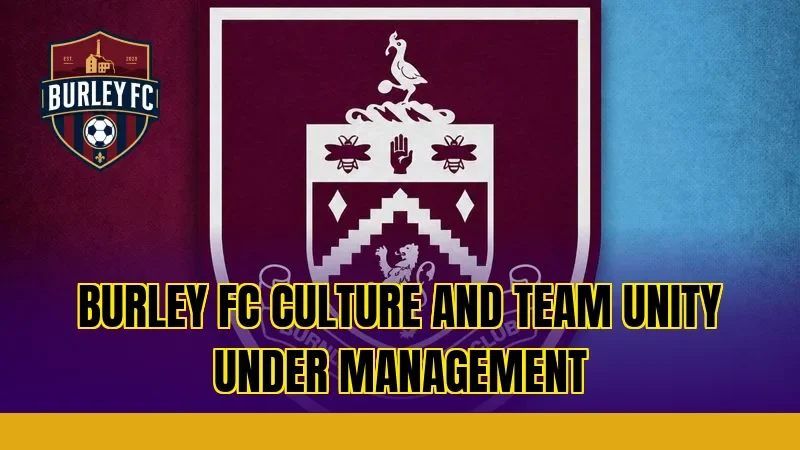 Burley FC culture and team unity under management